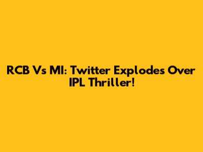 RCB Vs MI: Twitter Explodes Over IPL Thriller!