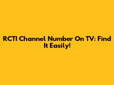 RCTI Channel Number On TV: Find It Easily!