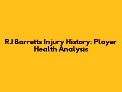 RJ Barrett's Injury History: Player Health Analysis