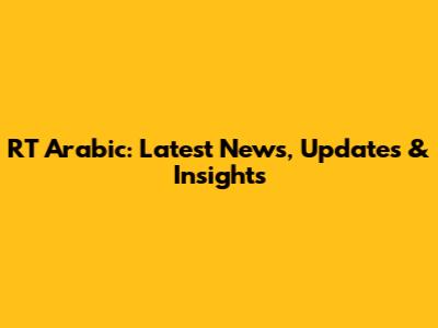 RT Arabic: Latest News, Updates & Insights