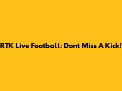 RTK Live Football: Don't Miss A Kick!