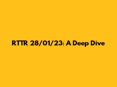 RTTR 28/01/23: A Deep Dive