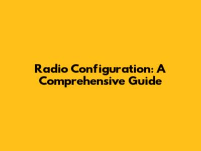 Radio Configuration: A Comprehensive Guide