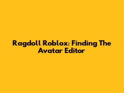 Ragdoll Roblox: Finding The Avatar Editor