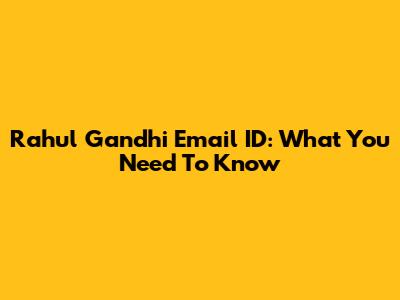 Rahul Gandhi Email ID: What You Need To Know