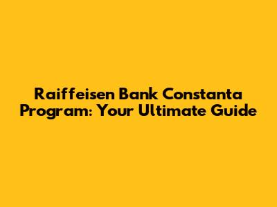 Raiffeisen Bank Constanta Program: Your Ultimate Guide