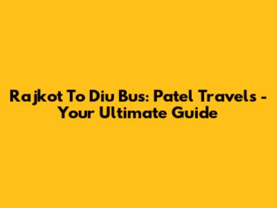 Rajkot To Diu Bus: Patel Travels - Your Ultimate Guide