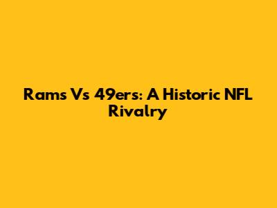 Rams Vs 49ers: A Historic NFL Rivalry