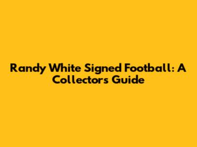 Randy White Signed Football: A Collector's Guide