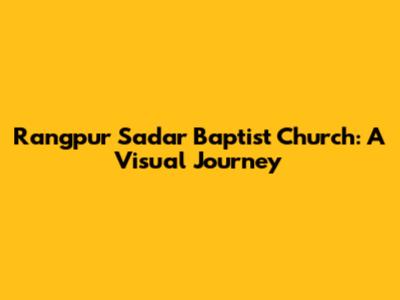 Rangpur Sadar Baptist Church: A Visual Journey