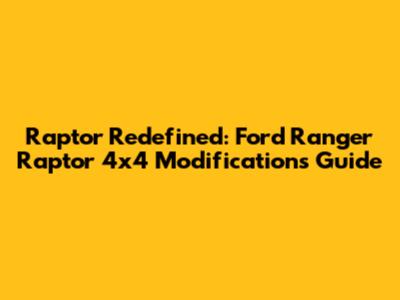 Raptor Redefined: Ford Ranger Raptor 4x4 Modifications Guide