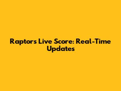 Raptors Live Score: Real-Time Updates