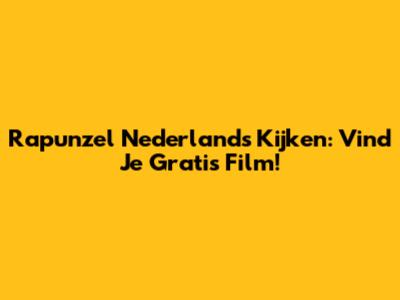 Rapunzel Nederlands Kijken: Vind Je Gratis Film!