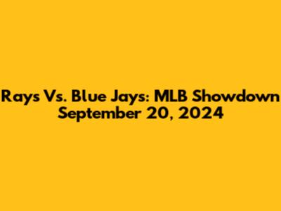 Rays Vs. Blue Jays: MLB Showdown September 20, 2024