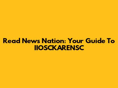 Read News Nation: Your Guide To IIOSCKARENSC