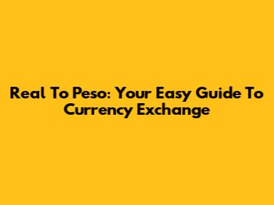 Real To Peso: Your Easy Guide To Currency Exchange