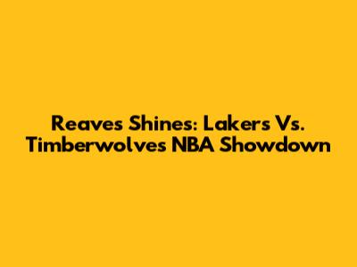 Reaves Shines: Lakers Vs. Timberwolves NBA Showdown