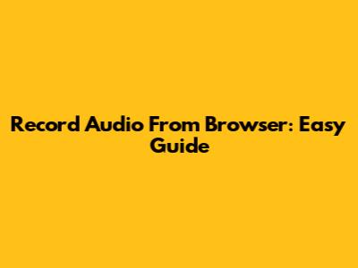 Record Audio From Browser: Easy Guide