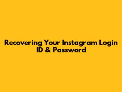 Recovering Your Instagram Login ID & Password