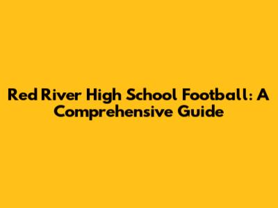 Red River High School Football: A Comprehensive Guide