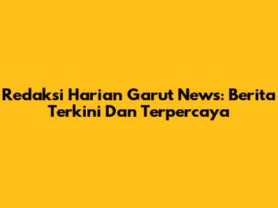 Redaksi Harian Garut News: Berita Terkini Dan Terpercaya