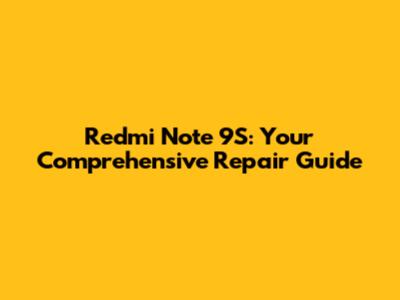 Redmi Note 9S: Your Comprehensive Repair Guide