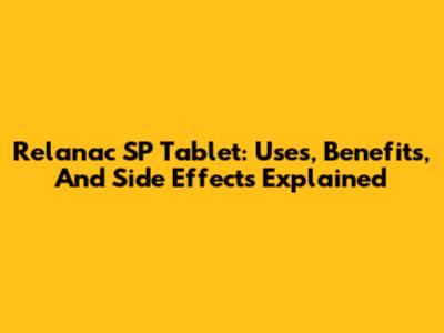 Relanac SP Tablet: Uses, Benefits, And Side Effects Explained