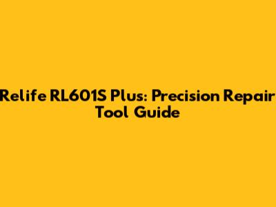 Relife RL601S Plus: Precision Repair Tool Guide