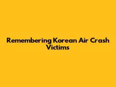 Remembering Korean Air Crash Victims