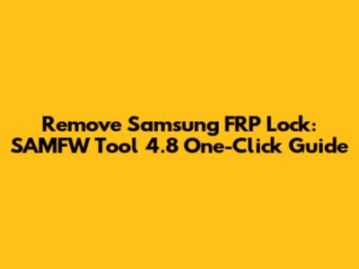 Remove Samsung FRP Lock: SAMFW Tool 4.8 One-Click Guide