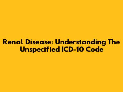 Renal Disease: Understanding The Unspecified ICD-10 Code