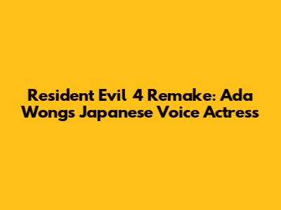 Resident Evil 4 Remake: Ada Wong's Japanese Voice Actress