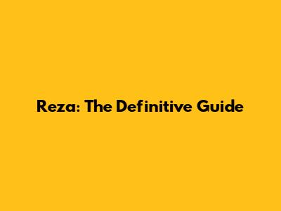 Reza: The Definitive Guide
