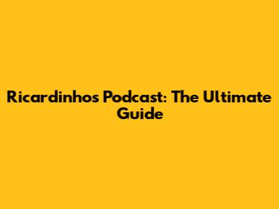 Ricardinho's Podcast: The Ultimate Guide
