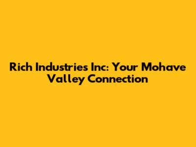 Rich Industries Inc: Your Mohave Valley Connection
