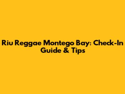 Riu Reggae Montego Bay: Check-In Guide & Tips