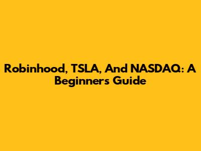 Robinhood, TSLA, And NASDAQ: A Beginner's Guide