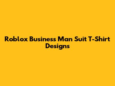 Roblox Business Man Suit T-Shirt Designs