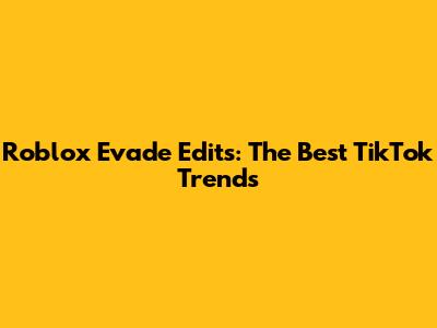 Roblox Evade Edits: The Best TikTok Trends