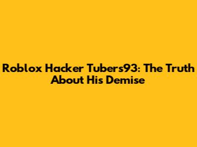 Roblox Hacker Tubers93: The Truth About His Demise