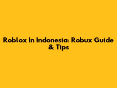 Roblox In Indonesia: Robux Guide & Tips