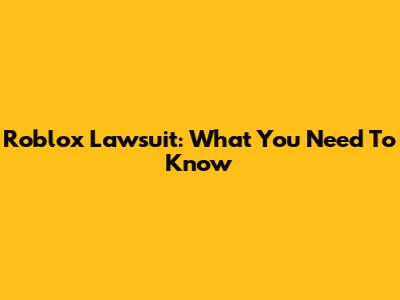 Roblox Lawsuit: What You Need To Know
