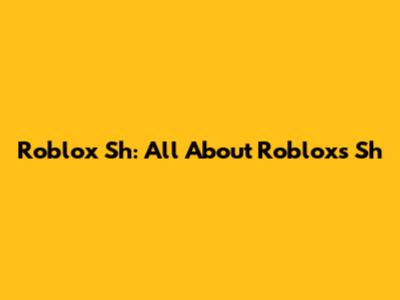 Roblox Sh: All About Roblox's Sh