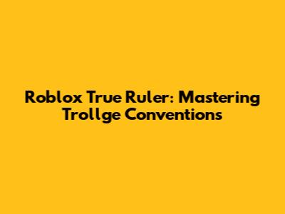 Roblox True Ruler: Mastering Trollge Conventions