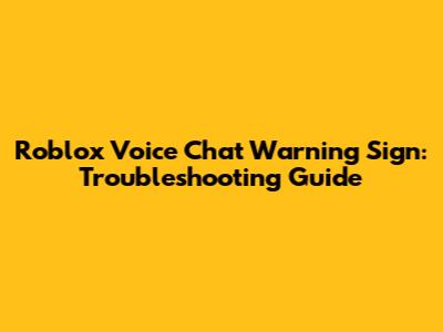 Roblox Voice Chat Warning Sign: Troubleshooting Guide