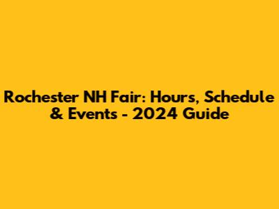 Rochester NH Fair: Hours, Schedule & Events - 2024 Guide