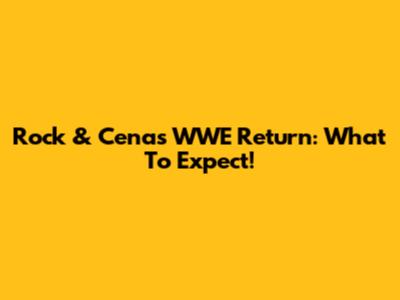 Rock & Cena's WWE Return: What To Expect!