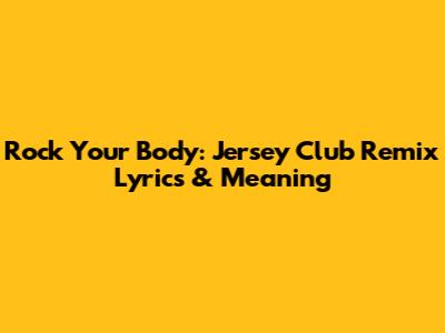 Rock Your Body: Jersey Club Remix Lyrics & Meaning