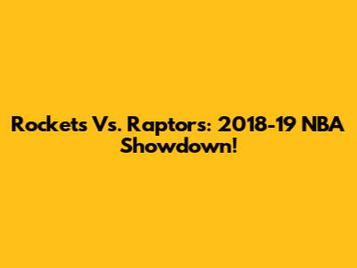 Rockets Vs. Raptors: 2018-19 NBA Showdown!