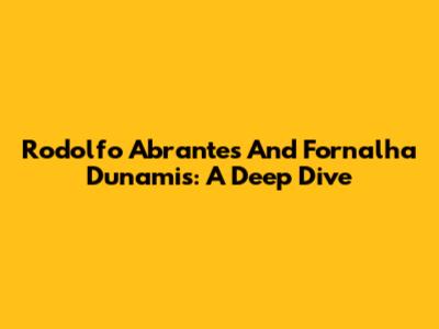 Rodolfo Abrantes And Fornalha Dunamis: A Deep Dive